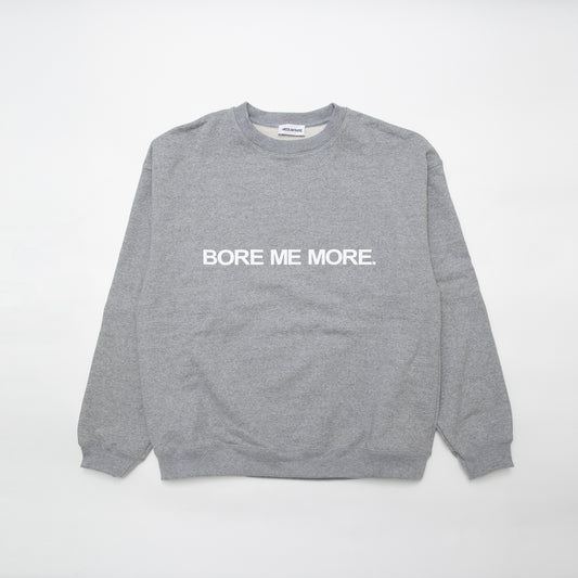 “BORE ME MORE” CREW Grey